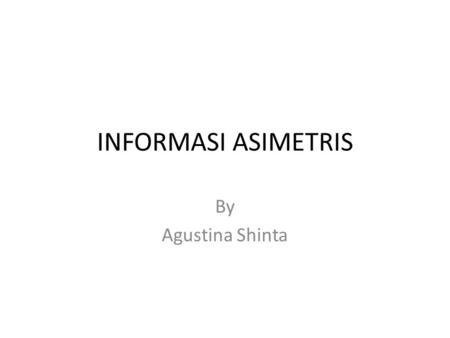 INFORMASI ASIMETRIS By Agustina Shinta.