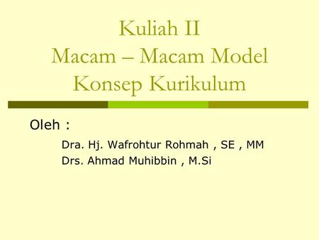 Kuliah II Macam – Macam Model Konsep Kurikulum