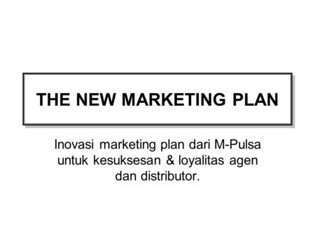 THE NEW MARKETING PLAN Inovasi marketing plan dari M-Pulsa untuk kesuksesan & loyalitas agen dan distributor.
