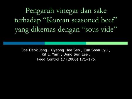 Pengaruh vinegar dan sake terhadap “Korean seasoned beef” yang dikemas dengan “sous vide” Jae Deok Jang, Gyeong Hee Seo, Eun Soon Lyu, Kit L. Yam, Dong.
