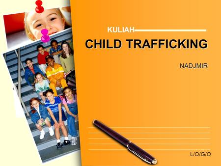 L/O/G/O CHILD TRAFFICKING NADJMIR KULIAH. www.themegallery.com CHILD TRAFFICKING ANAK CHILD perdagangan = illegal anak wanita Trafficking.
