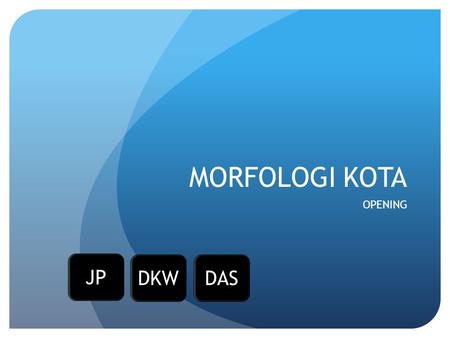 MORFOLOGI KOTA OPENING JP DKW DAS.
