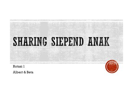 Sharing Siepend Anak Rotasi 1 Albert & Beta.