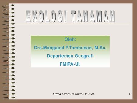 MPT & RPT/EKOLOGI TANAMAN1 Oleh: Drs.Mangapul P.Tambunan, M.Sc. Departemen Geografi FMIPA-UI.