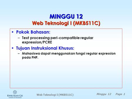 Web Teknologi I (MKB511C) Minggu 12 Page 1 MINGGU 12 Web Teknologi I (MKB511C) Pokok Bahasan: – Text processing perl-compatible regular expression/PCRE.