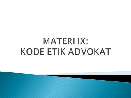 MATERI IX: KODE ETIK ADVOKAT