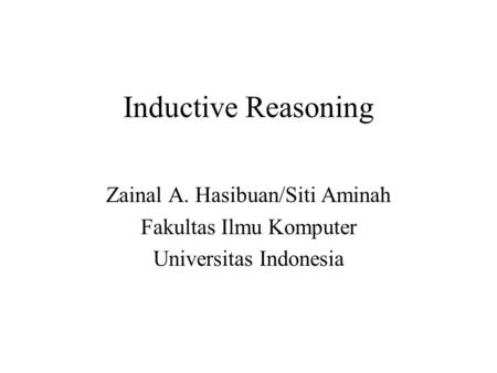 Inductive Reasoning Zainal A. Hasibuan/Siti Aminah Fakultas Ilmu Komputer Universitas Indonesia.