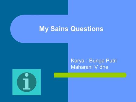 My Sains Questions Karya : Bunga Putri Maharani V dhe.