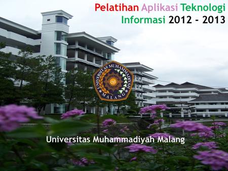 Pelatihan Aplikasi Teknologi Informasi 2012 - 2013 Universitas Muhammadiyah Malang.