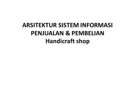 ARSITEKTUR SISTEM INFORMASI PENJUALAN & PEMBELIAN Handicraft shop