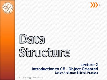 Lecture 2 Introduction to C# - Object Oriented Sandy Ardianto & Erick Pranata © Sekolah Tinggi Teknik Surabaya 1.