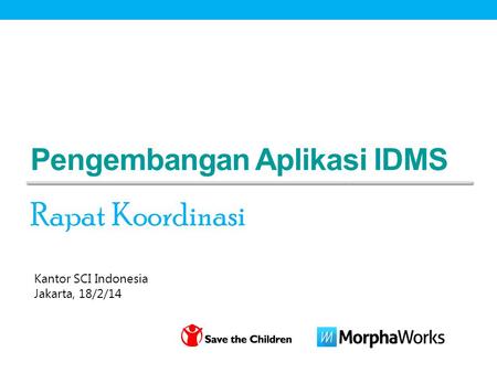 Pengembangan Aplikasi IDMS Rapat Koordinasi Kantor SCI Indonesia Jakarta, 18/2/14.