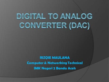 DIGITAL TO ANALOG CONVERTER (DAC)