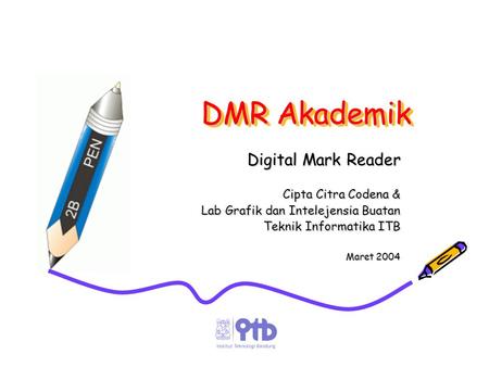 DMR Akademik Digital Mark Reader Cipta Citra Codena & Lab Grafik dan Intelejensia Buatan Teknik Informatika ITB Maret 2004.