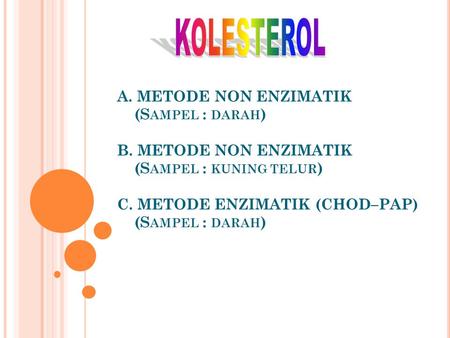 KOLESTEROL A. METODE NON ENZIMATIK (Sampel : darah) B. METODE NON ENZIMATIK (Sampel : kuning telur) C. METODE ENZIMATIK (CHOD–PAP) (Sampel.