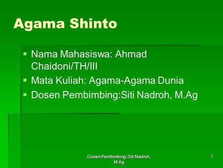 Dosen Pembimbing: Siti Nadroh, M.Ag 1 Agama Shinto   Nama Mahasiswa: Ahmad Chaidoni/TH/III   Mata Kuliah: Agama-Agama Dunia   Dosen Pembimbing:Siti.