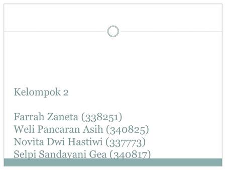 Kelompok 2 Farrah Zaneta (338251) Weli Pancaran Asih (340825) Novita Dwi Hastiwi (337773) Selpi Sandayani Gea (340817)