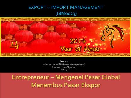 Week 2 International Business Management Universitas Ciputra 2014 EXPORT – IMPORT MANAGEMENT (IBM0023)