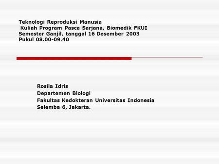 Teknologi Reproduksi Manusia Kuliah Program Pasca Sarjana, Biomedik FKUI Semester Ganjil, tanggal 16 Desember 2003 Pukul 08.00-09.40 Rosila Idris Departemen.