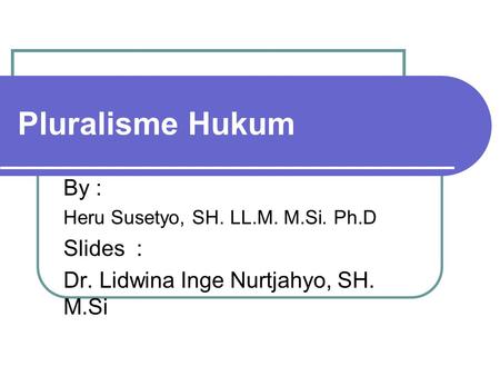 Pluralisme Hukum By : Slides : Dr. Lidwina Inge Nurtjahyo, SH. M.Si