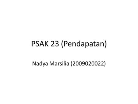 PSAK 23 (Pendapatan) Nadya Marsilia (2009020022).