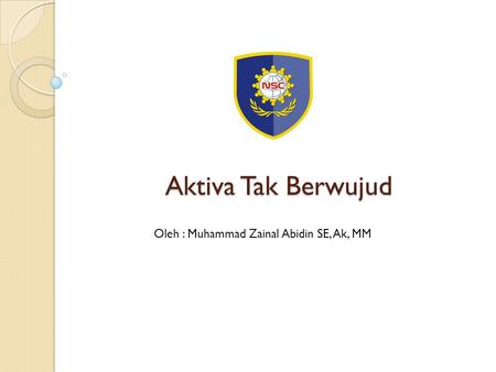 Aktiva Tak Berwujud Oleh : Muhammad Zainal Abidin SE, Ak, MM.