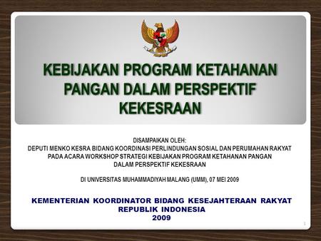 KEBIJAKAN PROGRAM KETAHANAN PANGAN DALAM PERSPEKTIF KEKESRAAN KEMENTERIAN KOORDINATOR BIDANG KESEJAHTERAAN RAKYAT REPUBLIK INDONESIA 2009 DISAMPAIKAN OLEH: