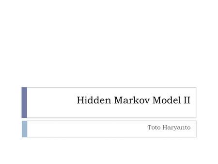 Hidden Markov Model II Toto Haryanto.