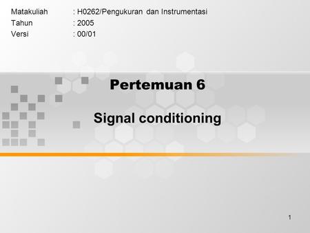 1 Pertemuan 6 Signal conditioning Matakuliah: H0262/Pengukuran dan Instrumentasi Tahun: 2005 Versi: 00/01.