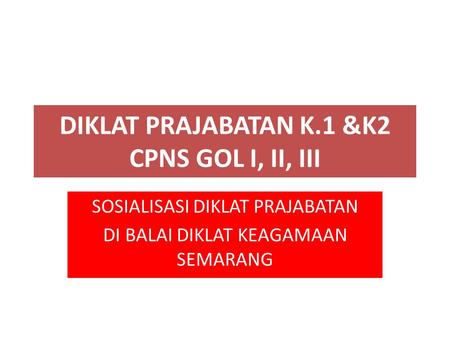 DIKLAT PRAJABATAN K.1 &K2 CPNS GOL I, II, III
