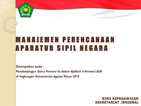 M A N A J E M E N P E R E N C A N A A N A P A R A T U R S I P I L N E G A R A Disampaikan pada: Pendampingan Entry Formasi ke dalam Aplikasi e-Formasi.