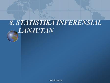 Nuhfil Hanani 8. STATISTIKA INFERENSIAL LANJUTAN.