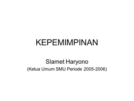 KEPEMIMPINAN Slamet Haryono (Ketua Umum SMU Periode 2005-2006)