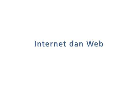 Internet dan Web. Internet Jaringan internetworking yang terbentuk dari jaringan-jaringan yang lebih kecil “Network of networks” untuk keperluan akademik,