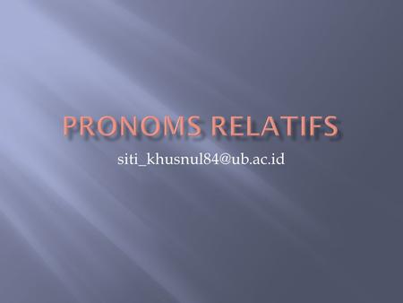 PRONOMS RELATIFS siti_khusnul84@ub.ac.id.