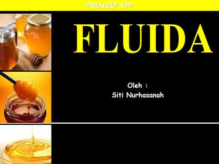 FLUIDA PRINSIP KPP Oleh : Siti Nurhasanah