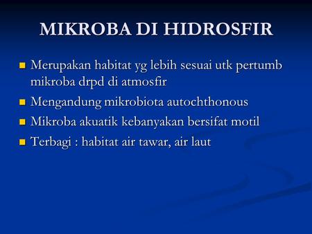 MIKROBA DI HIDROSFIR Merupakan habitat yg lebih sesuai utk pertumb mikroba drpd di atmosfir Mengandung mikrobiota autochthonous Mikroba akuatik kebanyakan.