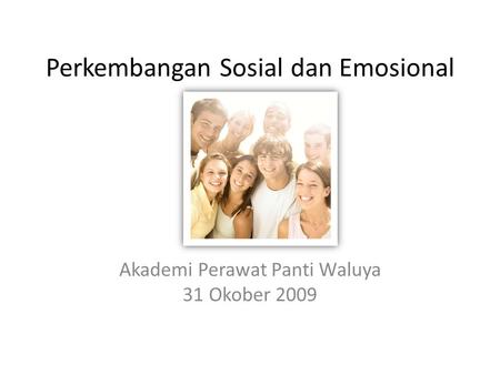 Perkembangan Sosial dan Emosional Akademi Perawat Panti Waluya 31 Okober 2009.