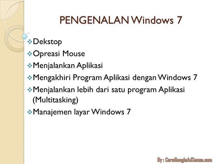 PENGENALAN Windows 7 Dekstop Opreasi Mouse Menjalankan Aplikasi
