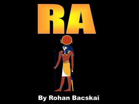 By Rohan Bacskai. Ra is the god of the sun Ra was the sun god. He was the most important god of the ancient Egyptians. The ancient Egyptians believed.