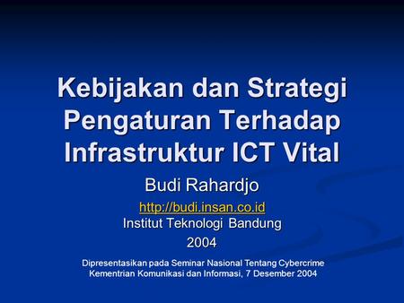 Kebijakan dan Strategi Pengaturan Terhadap Infrastruktur ICT Vital Budi Rahardjo   Institut Teknologi Bandung.