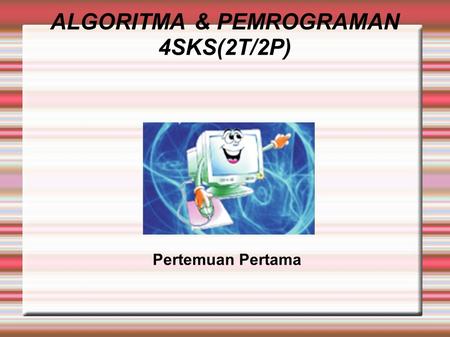 ALGORITMA & PEMROGRAMAN 4SKS(2T/2P)