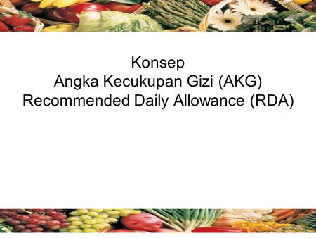 Konsep Angka Kecukupan Gizi (AKG) Recommended Daily Allowance (RDA)