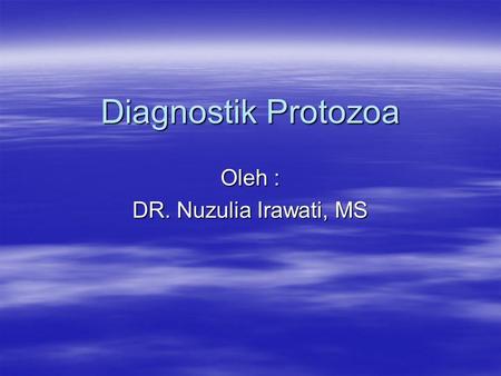 Diagnostik Protozoa Oleh : DR. Nuzulia Irawati, MS.