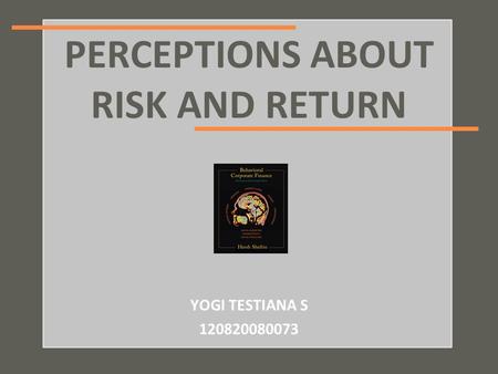 Your name PERCEPTIONS ABOUT RISK AND RETURN YOGI TESTIANA S 120820080073.
