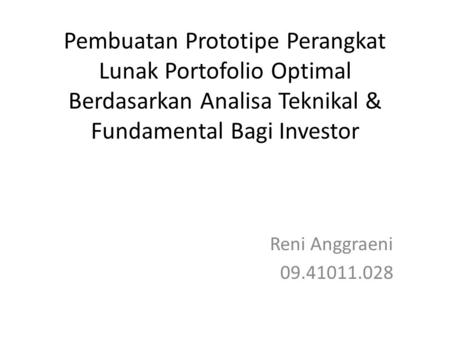 Pembuatan Prototipe Perangkat Lunak Portofolio Optimal Berdasarkan Analisa Teknikal & Fundamental Bagi Investor Reni Anggraeni 09.41011.028.