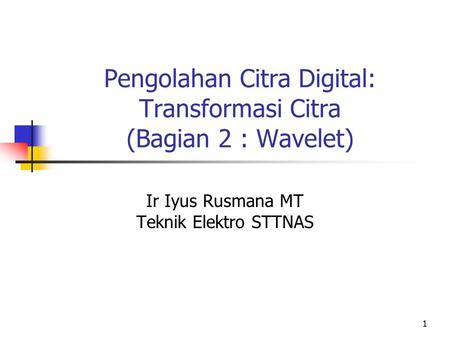 Pengolahan Citra Digital: Transformasi Citra (Bagian 2 : Wavelet)