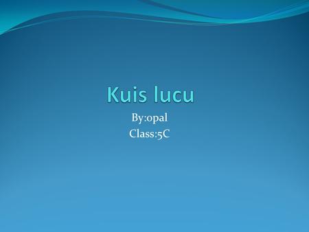 Kuis lucu By:opal Class:5C.