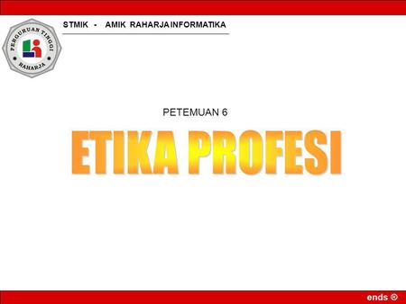 STMIK - AMIK RAHARJA INFORMATIKA ends ® PETEMUAN 6.