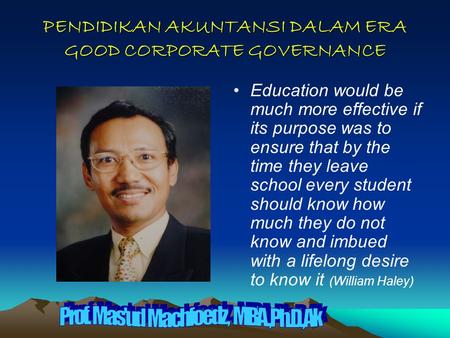 PENDIDIKAN AKUNTANSI DALAM ERA GOOD CORPORATE GOVERNANCE Education would be much more effective if its purpose was to ensure that by the time they leave.